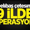 Delibaş çetesine 9 ilde operasyon! Delibaş çetesine 9 ilde operasyon!
