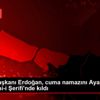 Cumhurbaşkanı Erdoğan, cuma namazını Ayasofya-i Kebir ...