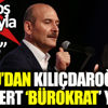﻿Soylu'dan Kılıçdaroğlu'na çok sert 'bürokrat' yanıtı