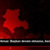 Bülent Korkmaz: Başkan devam etmezse, ben de yokum! Bülent Korkmaz: Başkan devam etmezse, ben de yokum!