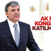 Abdullah Gül AK Parti Kongresi'ne katılmayacak