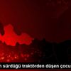 Babasının sürdüğü traktörden düşen çocuk öldü Babasının sürdüğü traktörden düşen çocuk öldü