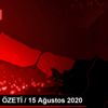 GÜNDEM ÖZETİ / 15 Ağustos 2020 GÜNDEM ÖZETİ / 15 Ağustos 2020