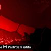 Kayseri de İYİ Parti de 5 istifa