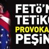 FETÖ'nün tetikçisi provokasyon peşinde