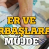 Er ve erbaşlara müjde!