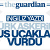 İngiliz basınından Türk askerlerini Ruslar vurdu iddiası