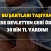 Bu şartları taşıyan herkese devletten geri ödemesiz 30 bin TL yardım! İşte tüm detayları Bu şartları taşıyan herkese devletten geri ödemesiz 30 bin TL yardım! İşte tüm detayları