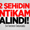 2 şehidin İntikamı Alındı! 34 Terörist Öldürüldü 2 şehidin İntikamı Alındı! 34 Terörist Öldürüldü