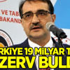 Türkiye 19 milyar ton rezerv buldu!