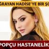 Hadise neden hastalandı? Hadise neden hastanelik oldu?