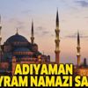 Adıyaman bayram namazı saat kaçta? 2019 Diyanet Adıyaman Kurban Bayramı namazı vakti…
