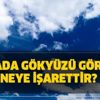 Rüyada gökyüzü görmek neye işarettir? Rüyada gökyüzüne bakmak ne demek?