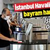 İstanbul Havalimanı'ndan bayram hareketliliği