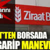 Ziraat'ten borsada bir garip manevra. Halka sattıklarını geri aldı Ziraat'ten borsada bir garip manevra. Halka sattıklarını geri aldı