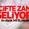 Çifte zam geliyor! En düşük 143 TL olacak