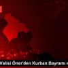 Ardahan Valisi Öner den Kurban Bayramı mesajı Ardahan Valisi Öner den Kurban Bayramı mesajı