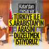 Katar'dan, S.Arabistan'ın Türkiye ile ilişkileri için arabuluculuk mesajı