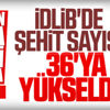 İdlib'de şehit sayısı 36'ya yükseldi İdlib'de şehit sayısı 36'ya yükseldi