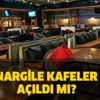 Nargile kafeler açıldı mı? Nargile kafelerin hizmetleri tamamen durdu mu?