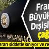 Bakanlık açıkladı: Fransa Büyükelçisi Dışişleri'ne çağrıldı