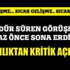 2 gündür süren kritik görüşme sona erdi!