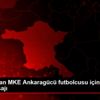 Beşiktaş tan MKE Ankaragücü futbolcusu için geçmiş ...