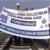 Özelleştirmeye karşı Ankara'ya yürüyorlar