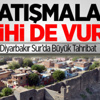Sur İlçesindeki Çatışmalar Tarihi Vurdu