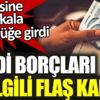 ﻿Kredi borçları ile ilgili flaş karar