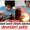 Tablet tamir eden genç devreleri yaktı Tablet tamir eden genç devreleri yaktı