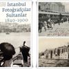 İstanbul, fotoğrafçılar, sultanlar…