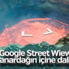 Google Street Wiew yanardağın içine daldı