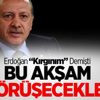 Erdoğan Bu Akşam Görüşecek!