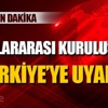 Uluslararası kuruluştan Türkiye'ye uyarı!
