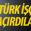 Irak'ta 16 Türk işçi kaçırıldı