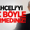 Bahçeli'yi hiç böyle görmediniz!