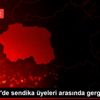 Eskişehir de sendika üyeleri arasında gerginlik