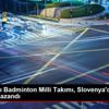 15 Yaş Altı Badminton Milli Takımı, Slovenya da 7 ... 15 Yaş Altı Badminton Milli Takımı, Slovenya da 7 ...