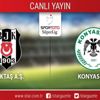 CANLI ANLATIM! Beşiktaş - Konyaspor CANLI ANLATIM! Beşiktaş - Konyaspor