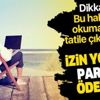 İzin yoksa parası ödenir! Yıllık izin kaç gün yapılır? İzin yoksa parası ödenir! Yıllık izin kaç gün yapılır?