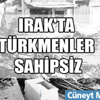 Türkmenler Irak’ta sahipsiz Türkmenler Irak’ta sahipsiz
