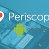 Periscope iPhone'dan sonra şimdi de Android'de!
