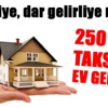 250 lira taksitle ev geliyor 250 lira taksitle ev geliyor