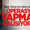 Tüfenkci: Operasyon yapmaya çalışıyorlar