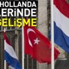 Hollanda ile ilişkilerde son dakika gelişmesi Hollanda ile ilişkilerde son dakika gelişmesi