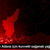 Mersin ve Adana için kuvvetli sağanak yağış uyarısı