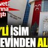 MHP'li isim görevinden alındı MHP'li isim görevinden alındı