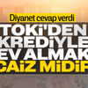 Diyanet, TOKİ'den krediyle ev almayı caiz buldu Diyanet, TOKİ'den krediyle ev almayı caiz buldu