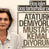Canan Kaftancıoğlu’nun Atatürk takıntısı